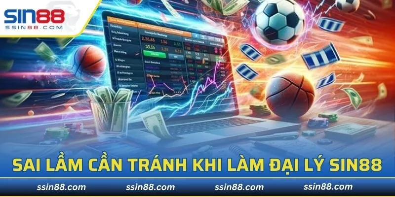 Hiểu rõ về những sai lầm khi làm đại lý SIN88