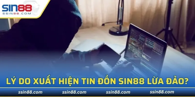 Lý do xuất hiện các tin đồn SIN88 lừa đảo?