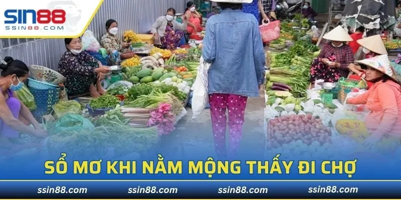 Sổ mơ cung cấp kiến thức khi nằm mộng thấy đi chợ